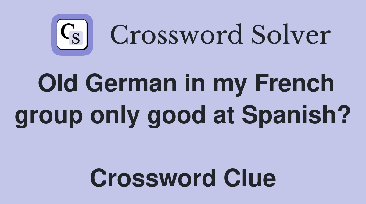 Old German in my French group only good at Spanish?  Crossword Clue