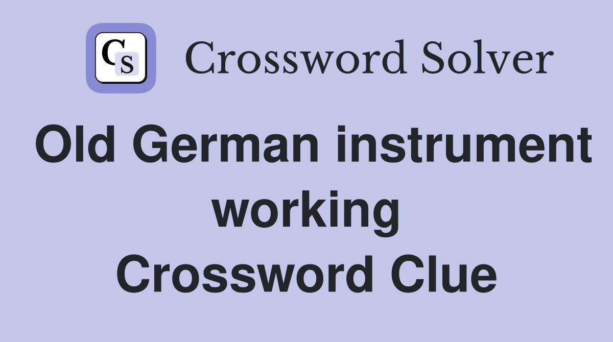Old German instrument working Crossword Clue