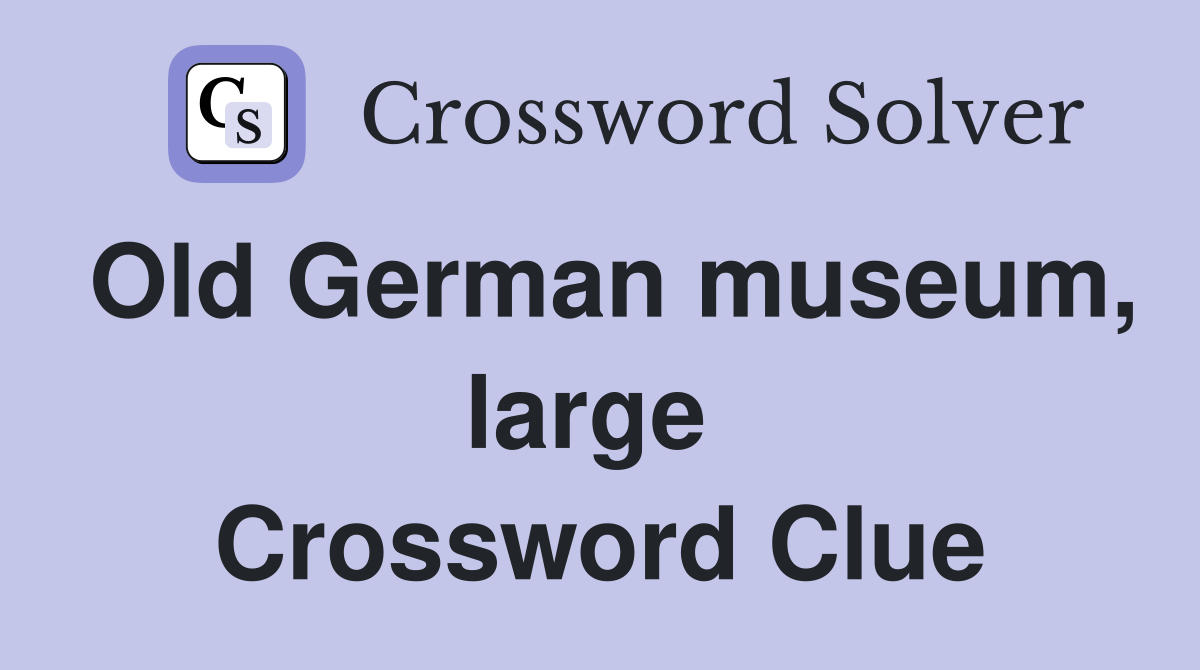 Old German museum, large  Crossword Clue