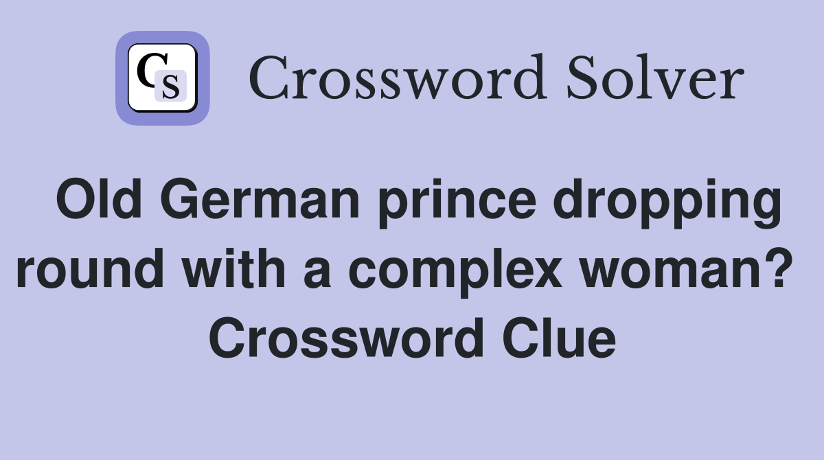 Old German prince dropping round with a complex woman?  Crossword Clue