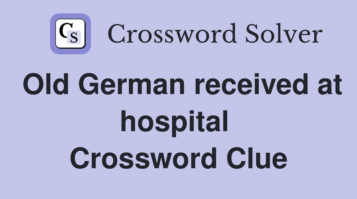 Old German received at hospital  Crossword Clue