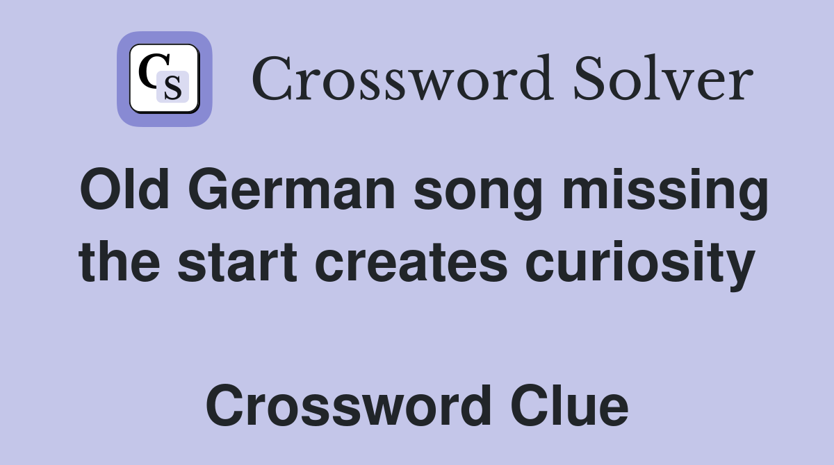 Old German song missing the start creates curiosity  Crossword Clue