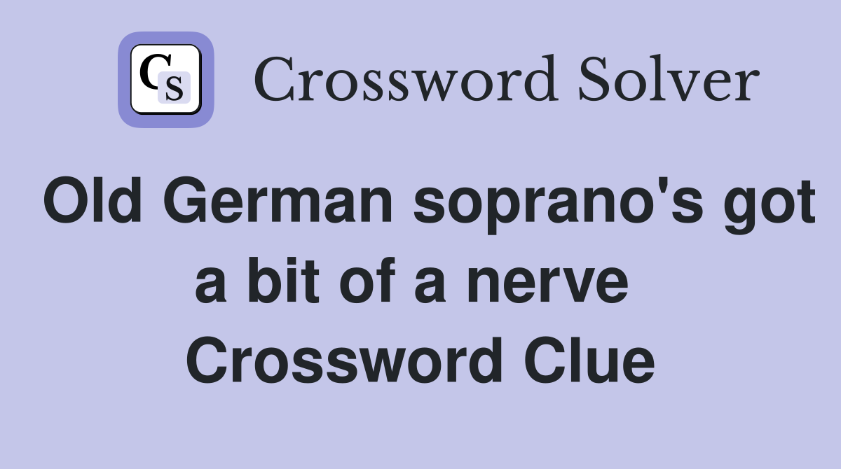 Old German soprano's got a bit of a nerve  Crossword Clue