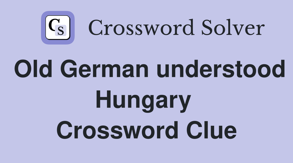 Old German understood Hungary  Crossword Clue