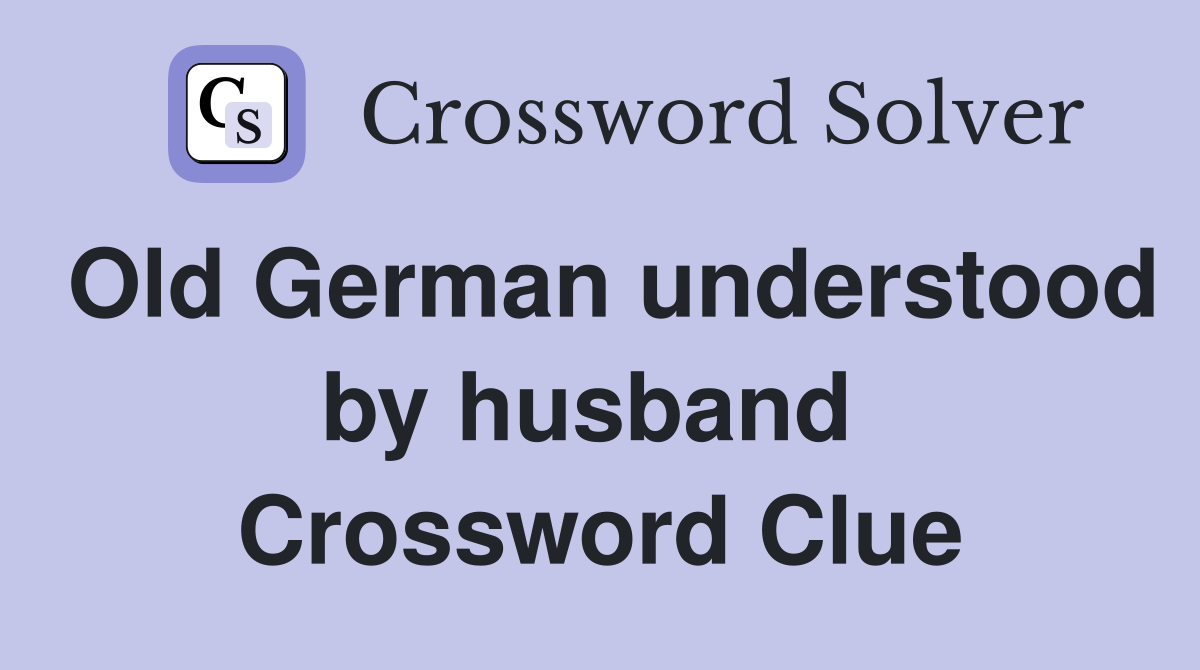 Old German understood by husband  Crossword Clue