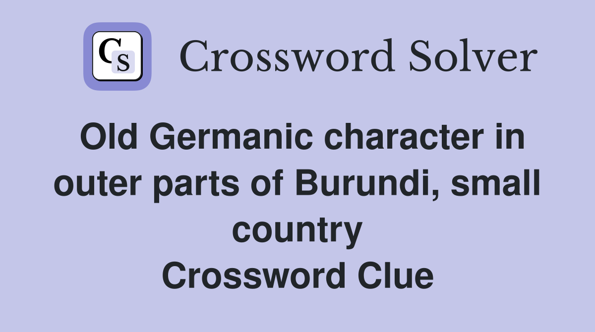 Old Germanic character in outer parts of Burundi, small country Crossword Clue