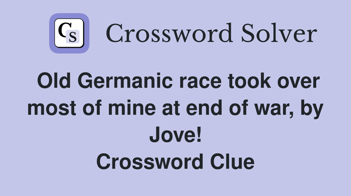 Old Germanic race took over most of mine at end of war, by Jove! Crossword Clue