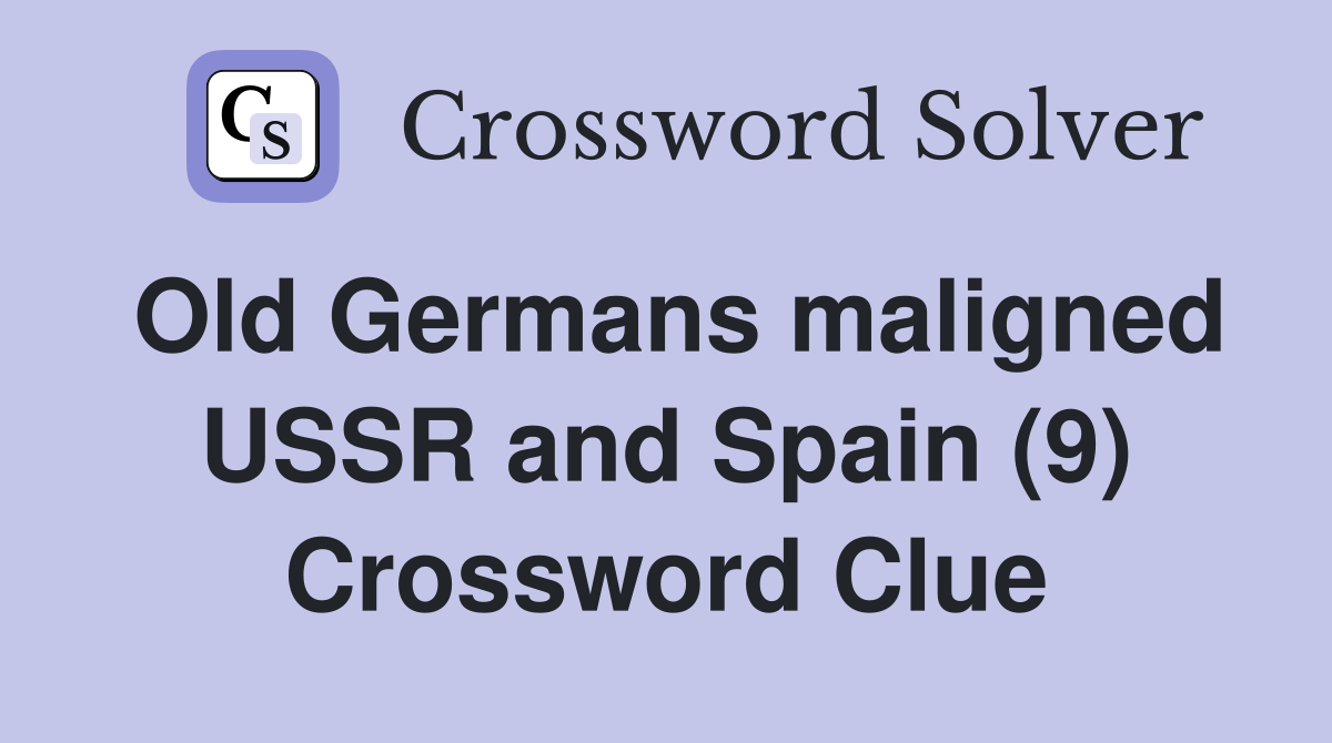 Old Germans maligned USSR and Spain (9) Crossword Clue