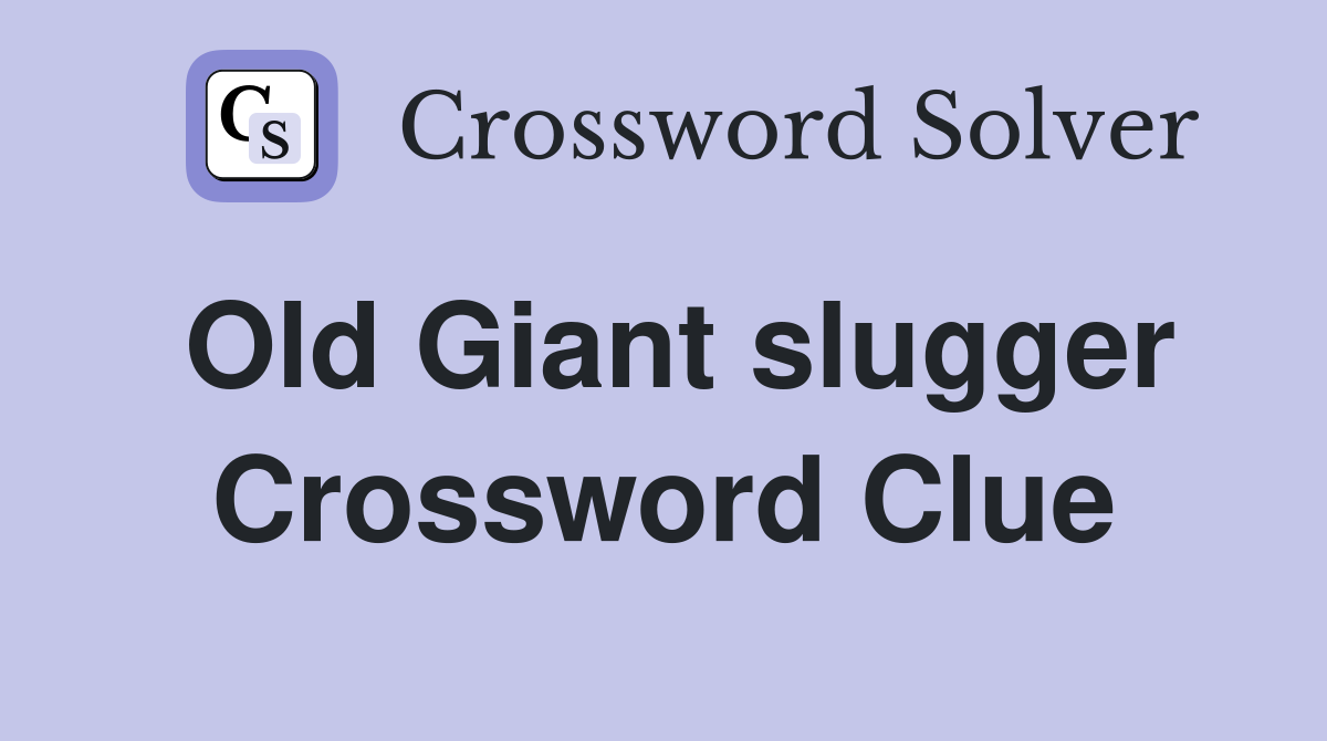 Old Giant slugger Crossword Clue