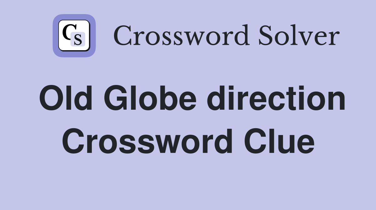 Old Globe direction Crossword Clue