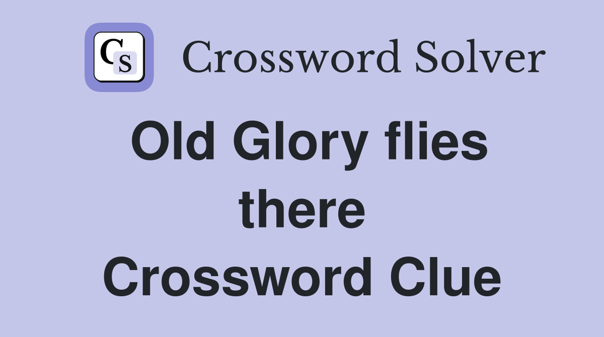 Old Glory flies there Crossword Clue