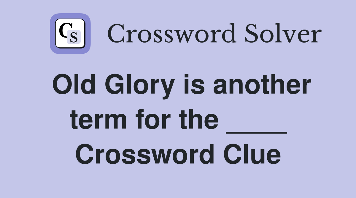 Old Glory is another term for the ____ Crossword Clue