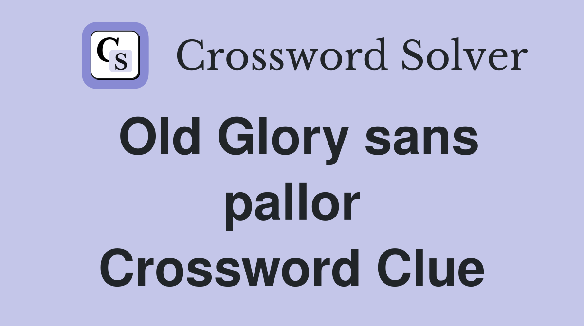 Old Glory sans pallor Crossword Clue