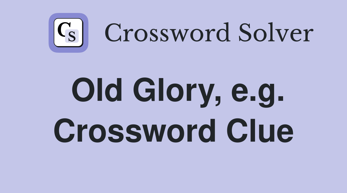 Old Glory, e.g. Crossword Clue