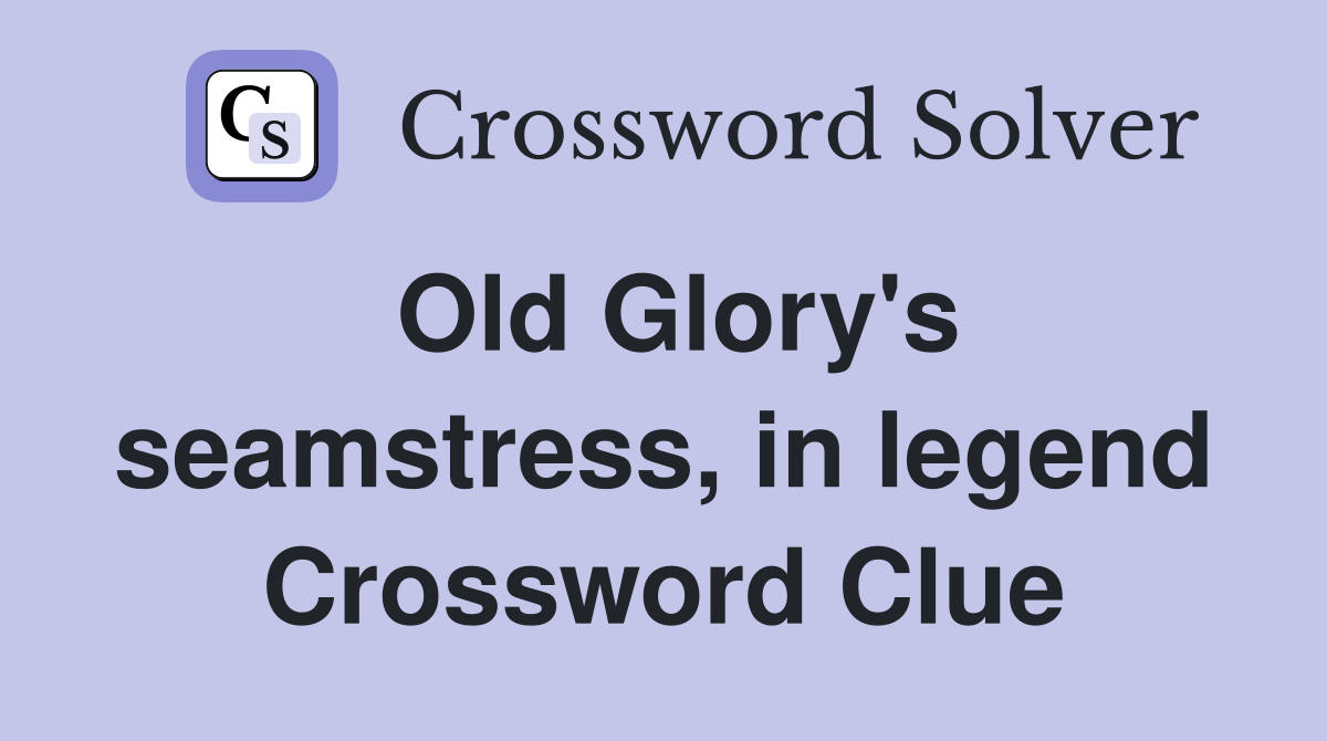 Old Glory's seamstress, in legend Crossword Clue
