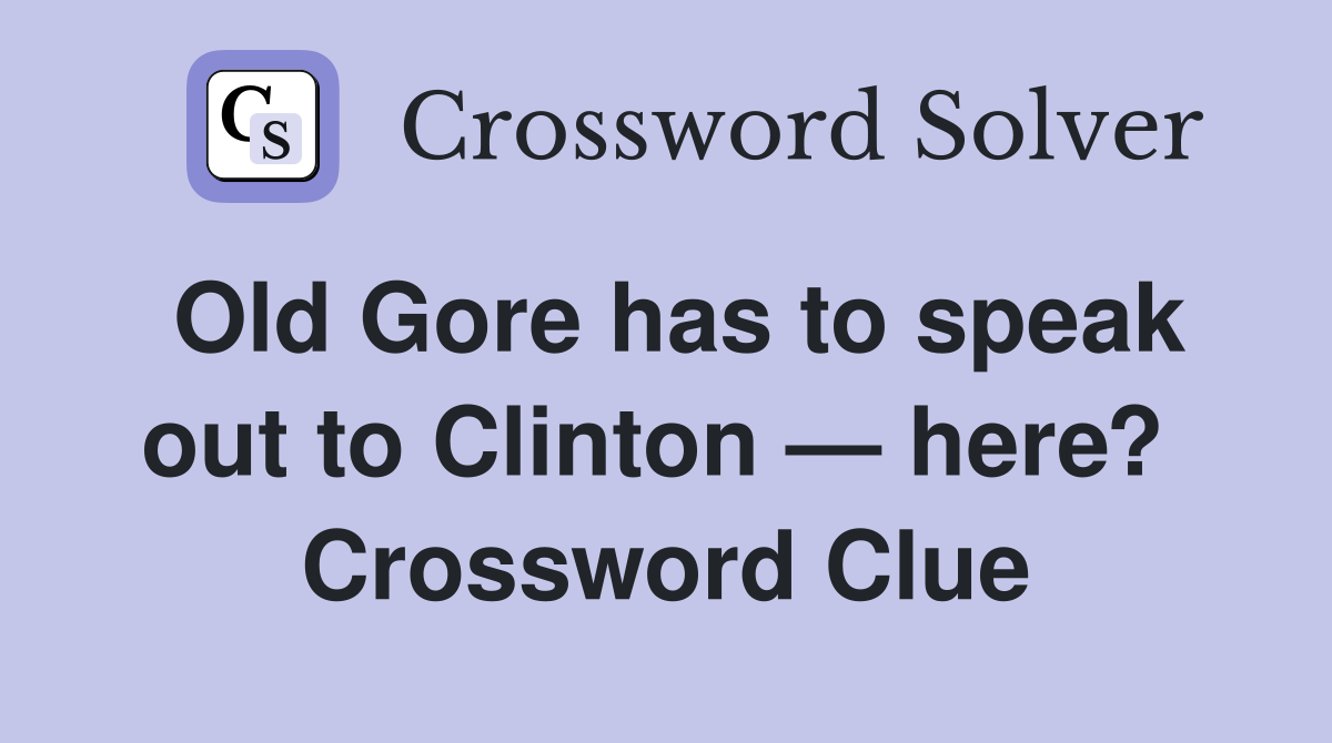 Old Gore has to speak out to Clinton — here?  Crossword Clue