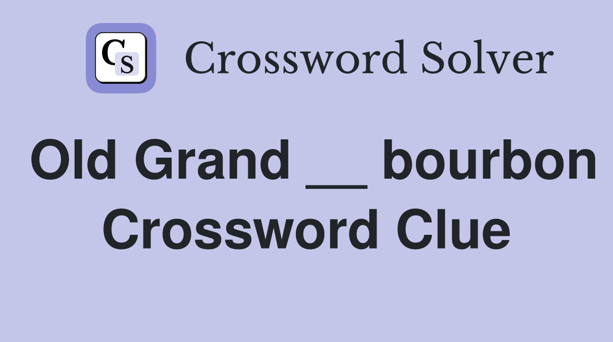 Old Grand __ bourbon Crossword Clue