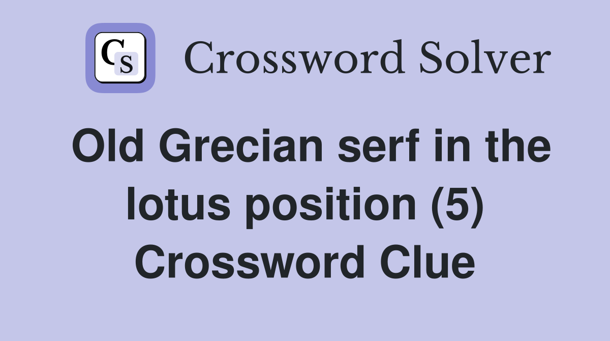 Old Grecian serf in the lotus position (5) Crossword Clue