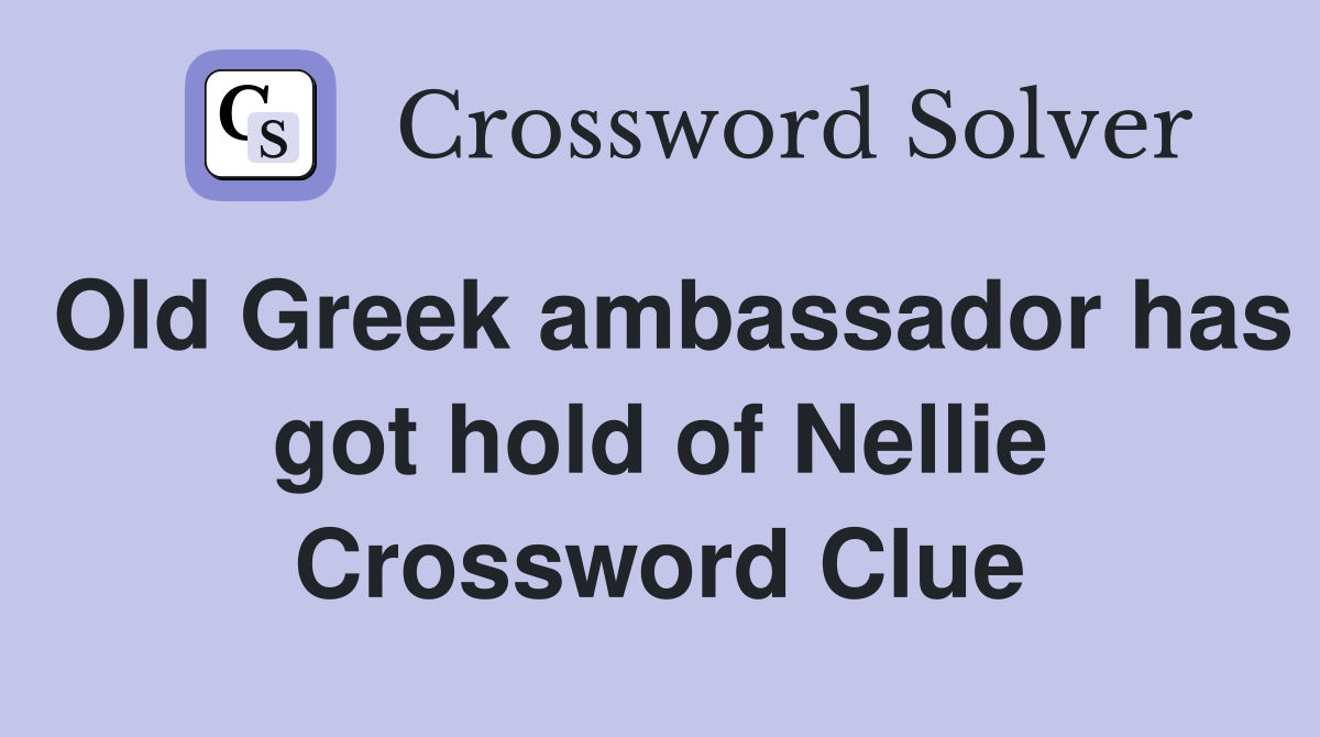 Old Greek ambassador has got hold of Nellie Crossword Clue