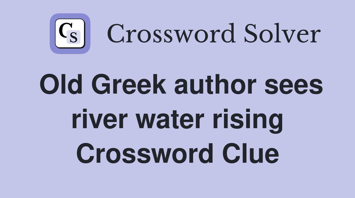 Old Greek author sees river water rising Crossword Clue