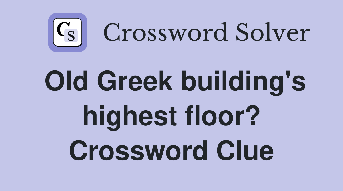Old Greek building's highest floor? Crossword Clue