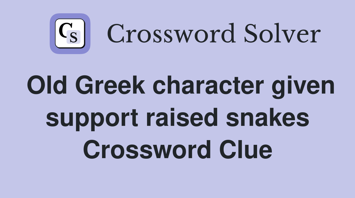 Old Greek character given support raised snakes Crossword Clue