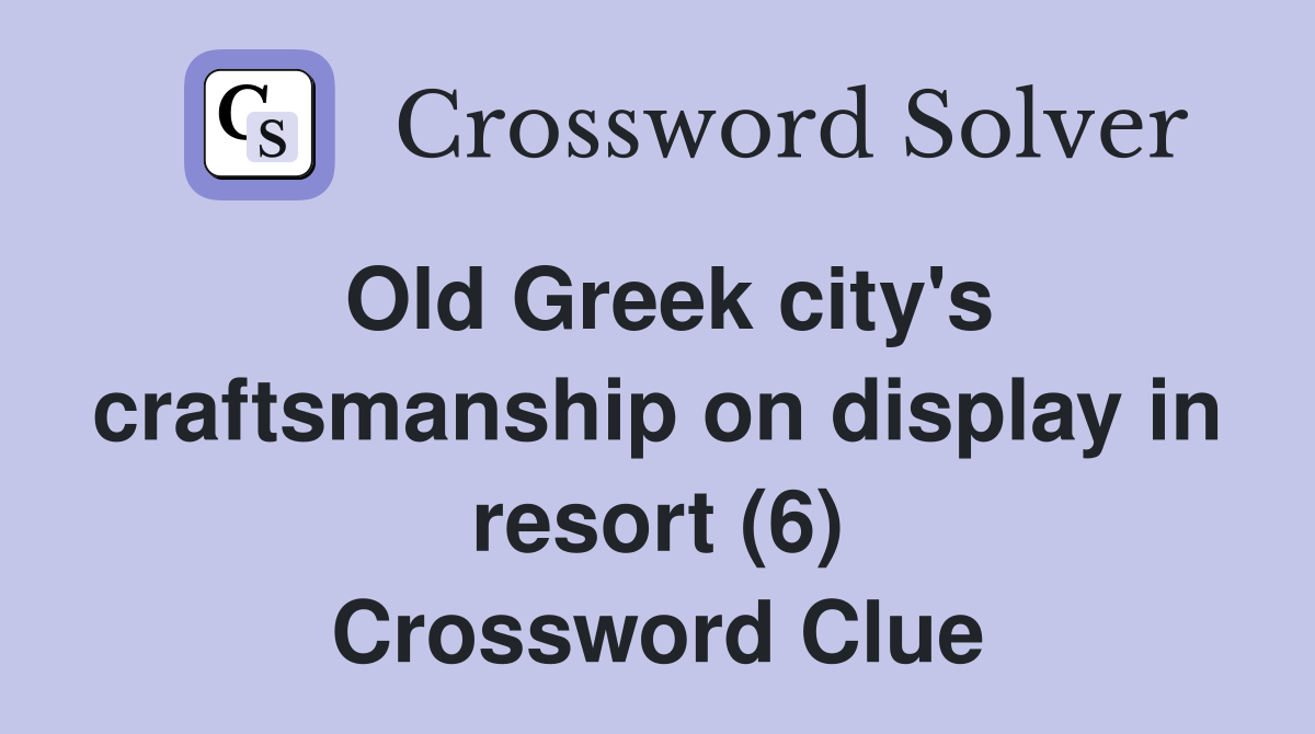 Old Greek city's craftsmanship on display in resort (6) Crossword Clue