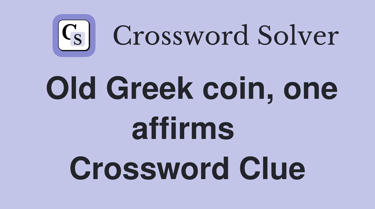 Old Greek coin, one affirms  Crossword Clue
