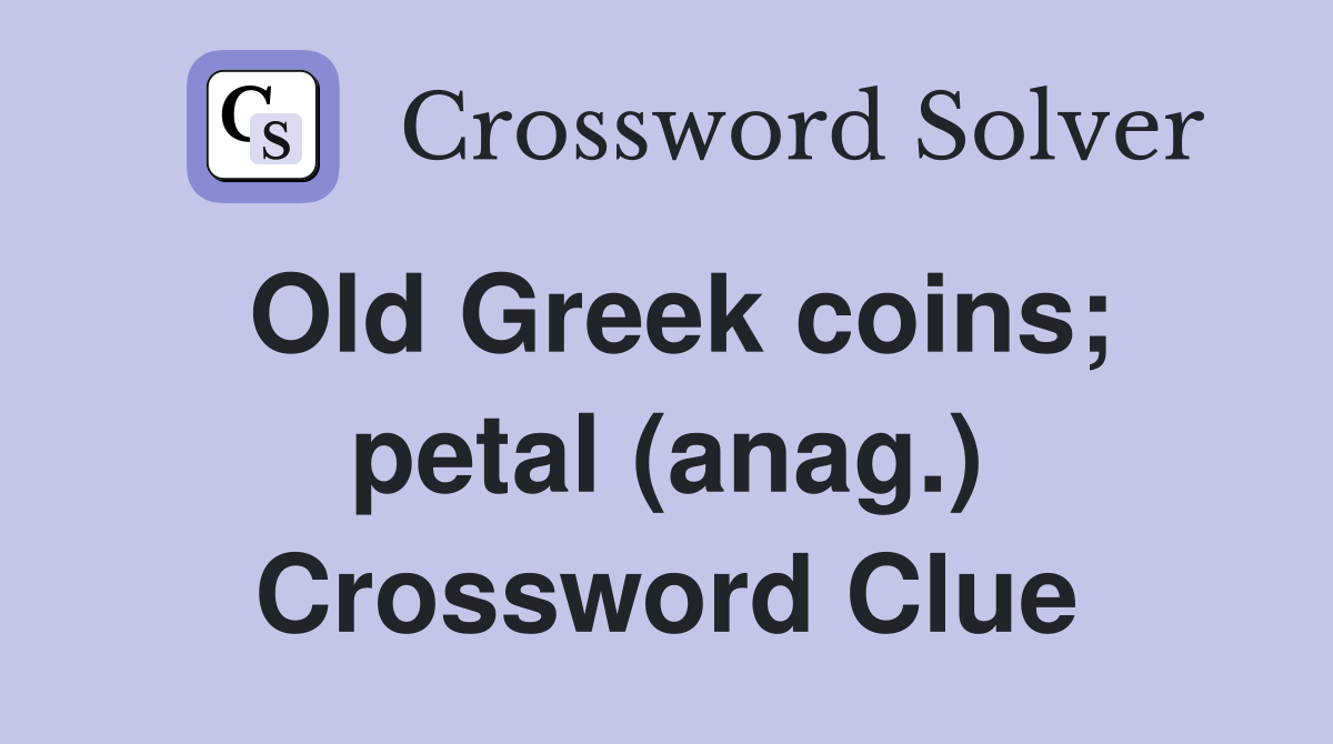 Old Greek coins; petal (anag.) Crossword Clue