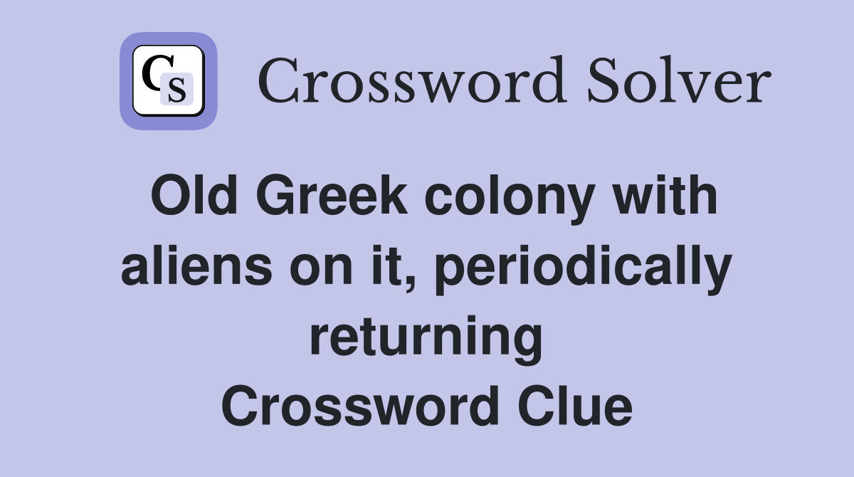 Old Greek colony with aliens on it, periodically returning Crossword Clue