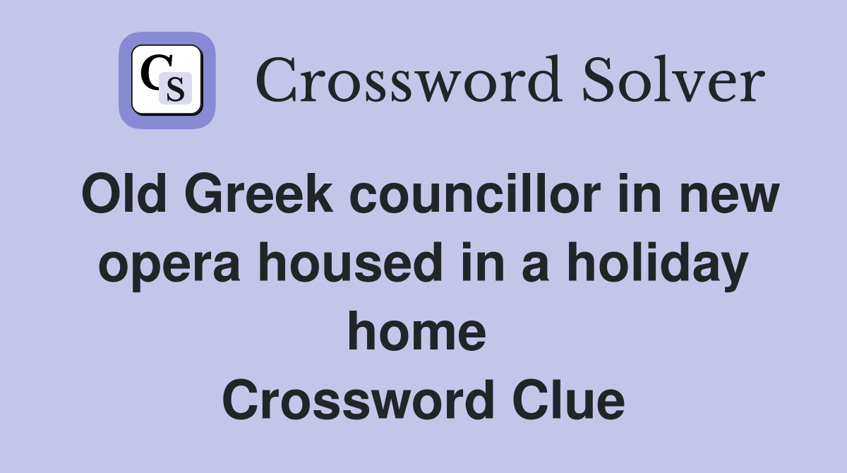 Old Greek councillor in new opera housed in a holiday home  Crossword Clue