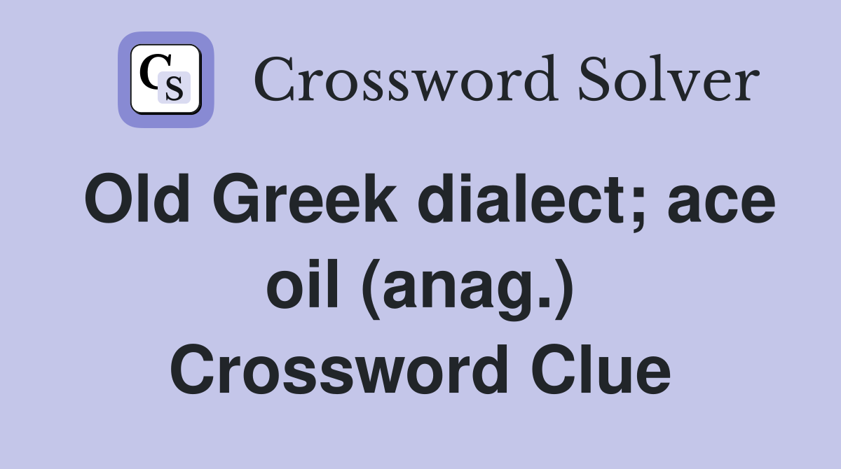 Old Greek dialect; ace oil (anag.) Crossword Clue