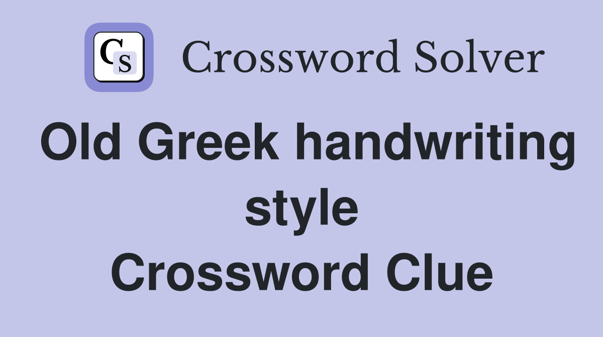 Old Greek handwriting style Crossword Clue