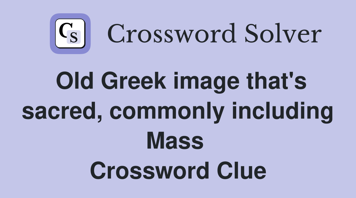 Old Greek image that's sacred, commonly including Mass  Crossword Clue