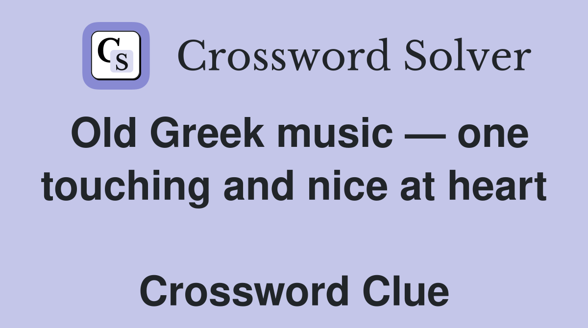 Old Greek music — one touching and nice at heart  Crossword Clue