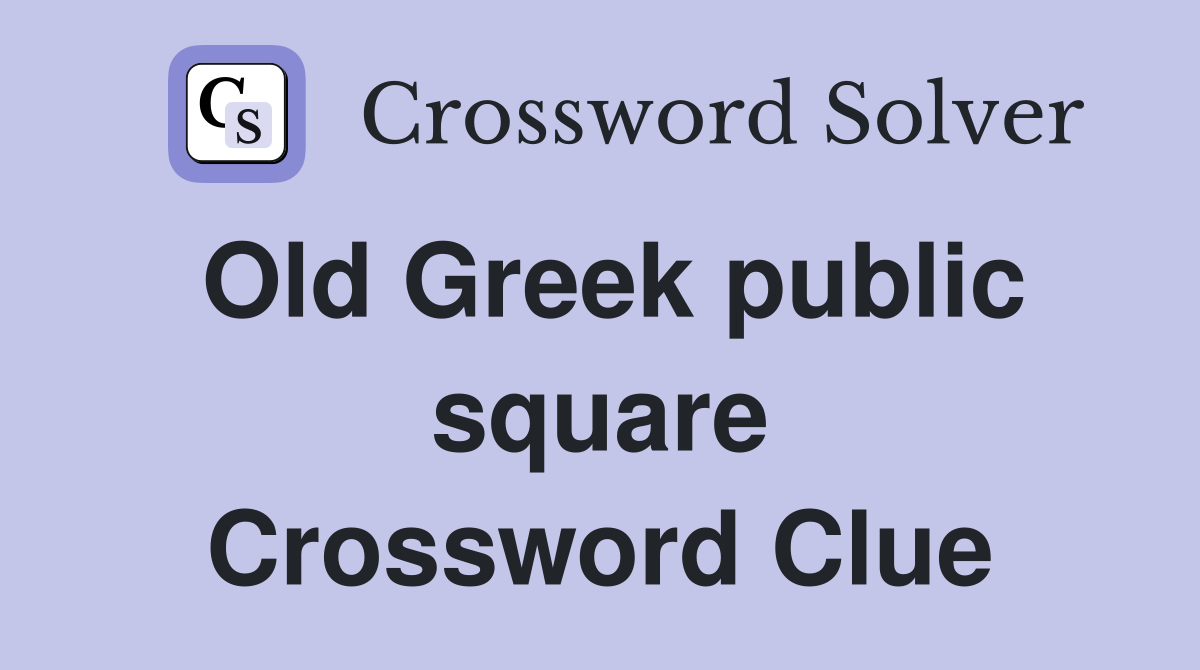 Old Greek public square Crossword Clue