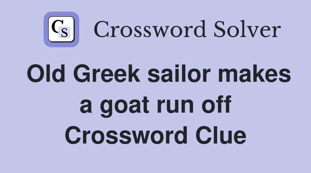 Old Greek sailor makes a goat run off Crossword Clue