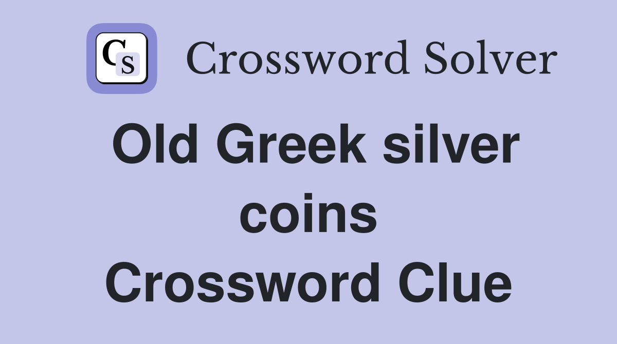 Old Greek silver coins Crossword Clue