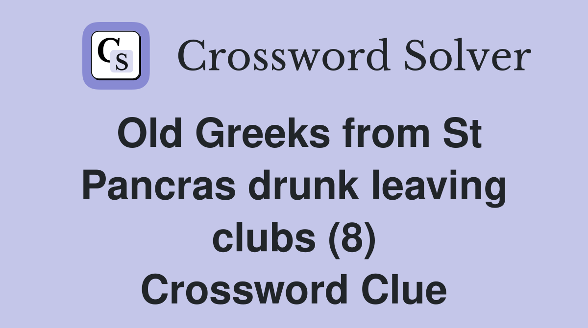 Old Greeks from St Pancras drunk leaving clubs (8) Crossword Clue