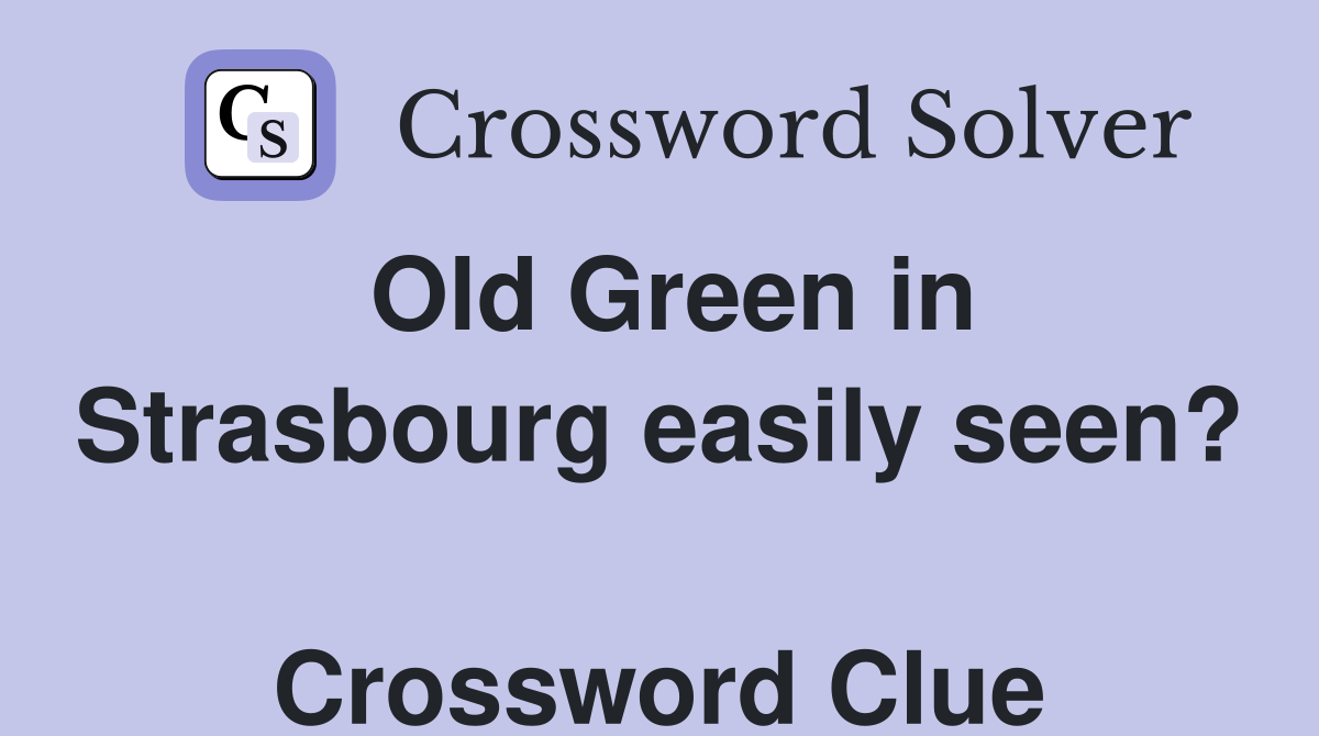 Old Green in Strasbourg easily seen?  Crossword Clue