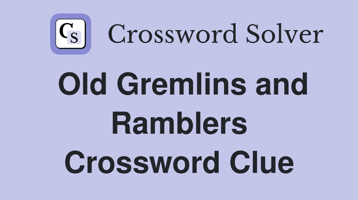 Old Gremlins and Ramblers Crossword Clue