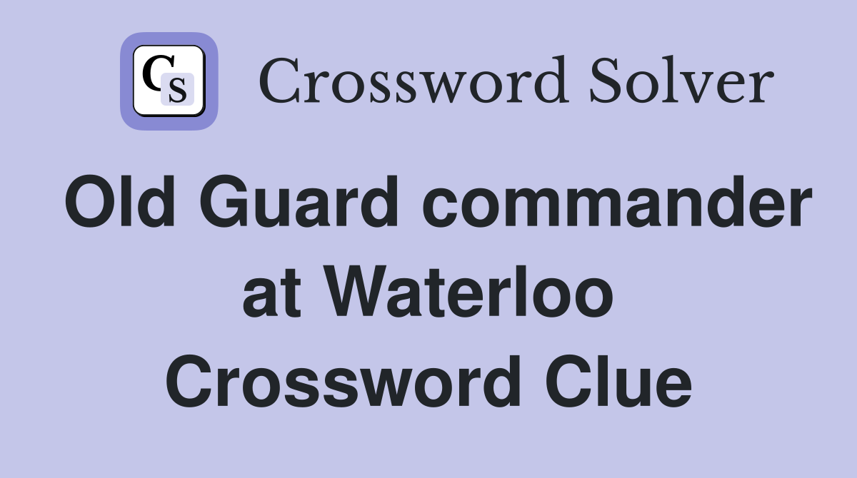 Old Guard commander at Waterloo Crossword Clue