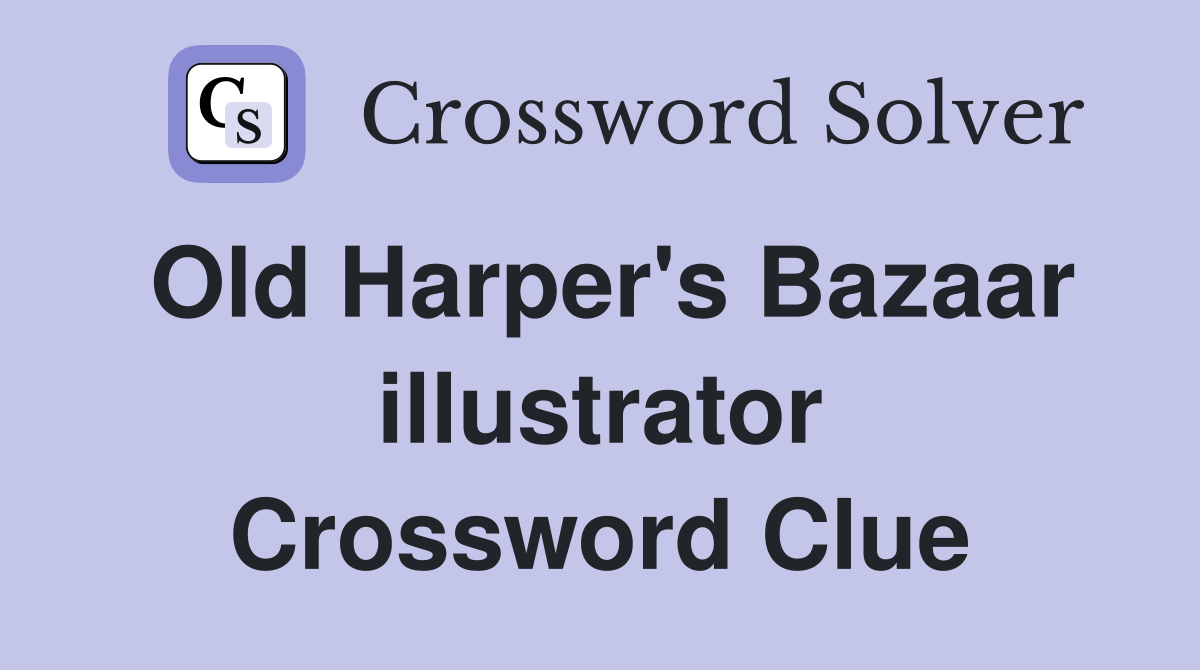 Old Harper's Bazaar illustrator Crossword Clue