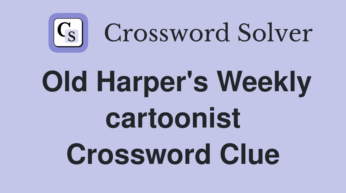 Old Harper's Weekly cartoonist Crossword Clue