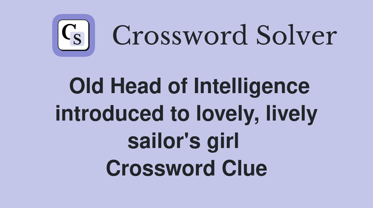 Old Head of Intelligence introduced to lovely, lively sailor's girl  Crossword Clue