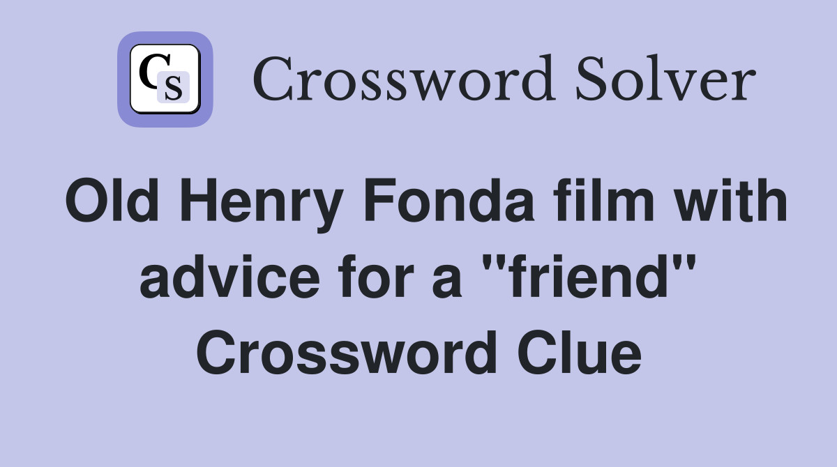 Old Henry Fonda film with advice for a "friend" Crossword Clue