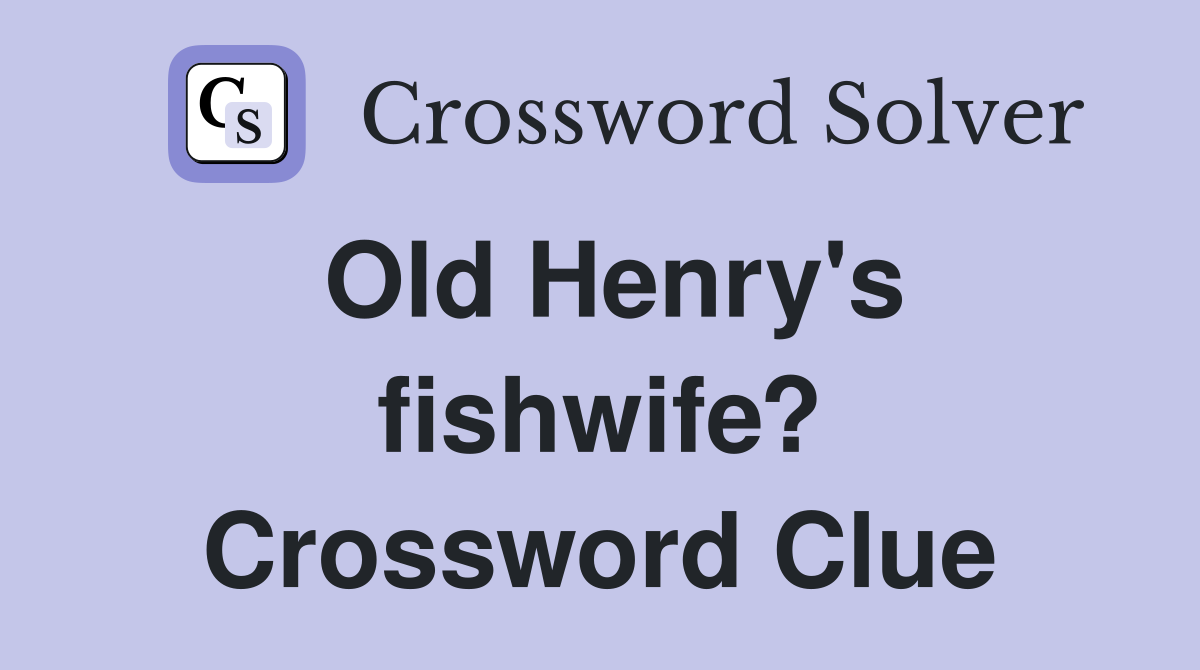 Old Henry's fishwife? Crossword Clue