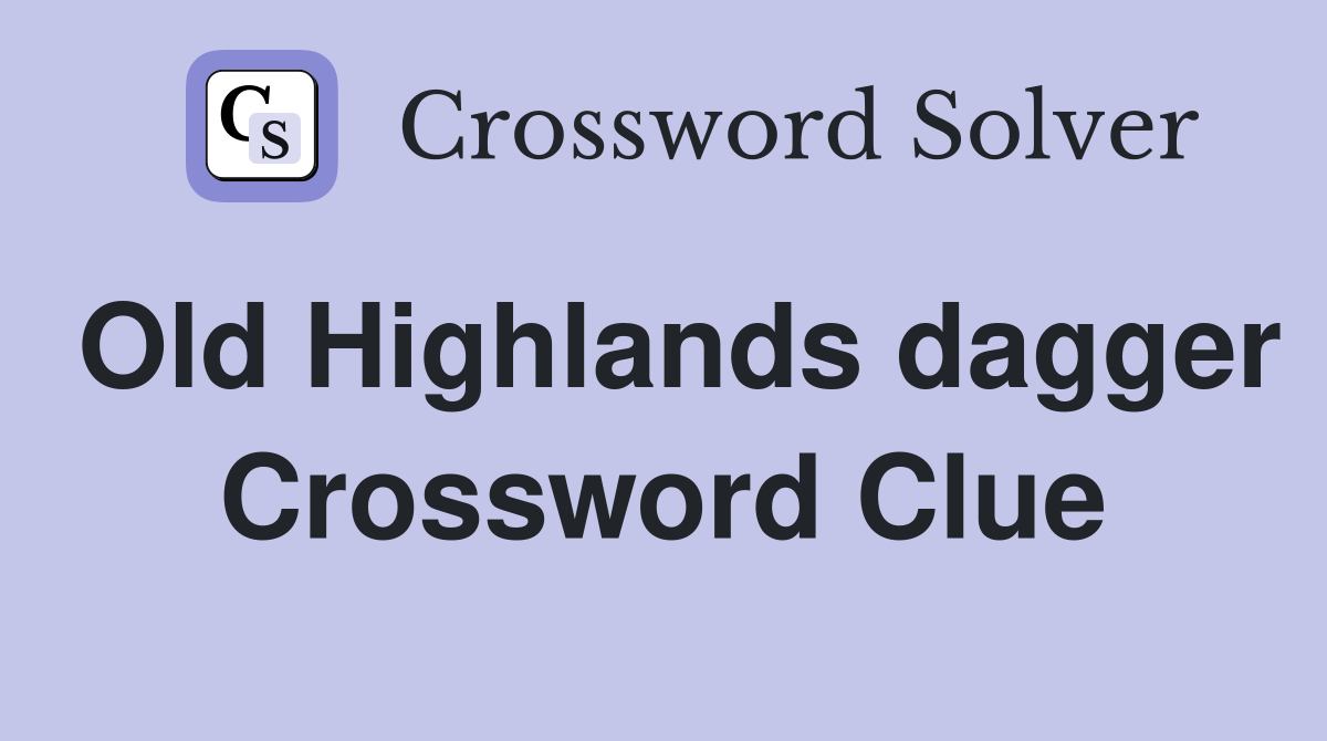 Old Highlands dagger Crossword Clue