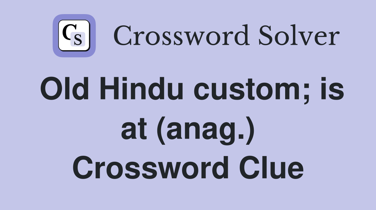 Old Hindu custom; is at (anag.) Crossword Clue