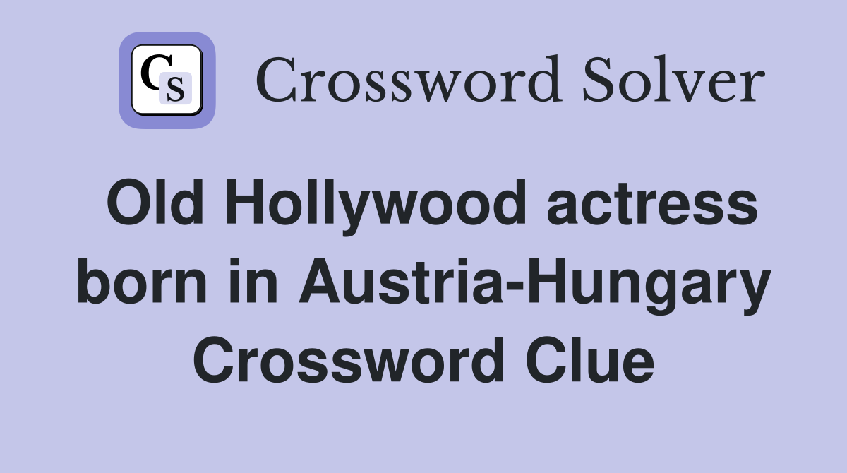 Old Hollywood actress born in Austria-Hungary Crossword Clue
